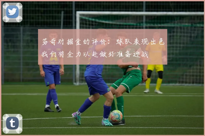 芬奇对掘金的评价：球队表现出色我们将全力以赴做好准备迎战